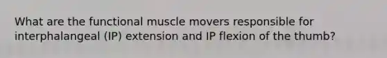 What are the functional muscle movers responsible for interphalangeal (IP) extension and IP flexion of the thumb?