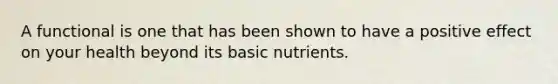 A functional is one that has been shown to have a positive effect on your health beyond its basic nutrients.