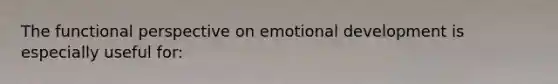 The functional perspective on emotional development is especially useful for: