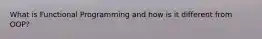 What is Functional Programming and how is it different from OOP?