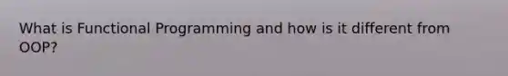 What is Functional Programming and how is it different from OOP?