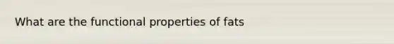 What are the functional properties of fats