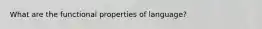 What are the functional properties of language?
