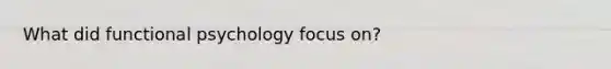 What did functional psychology focus on?