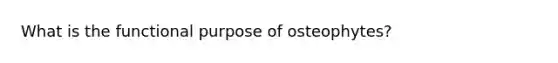 What is the functional purpose of osteophytes?