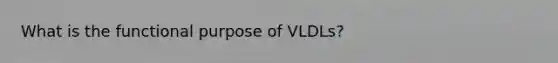 What is the functional purpose of VLDLs?