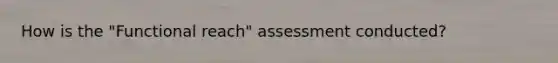 How is the "Functional reach" assessment conducted?