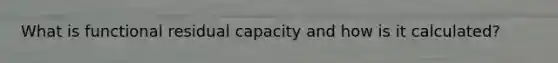 What is functional residual capacity and how is it calculated?