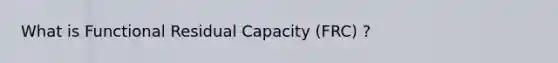 What is Functional Residual Capacity (FRC) ?