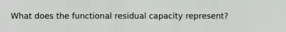 What does the functional residual capacity represent?