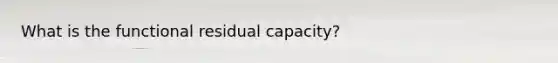 What is the functional residual capacity?