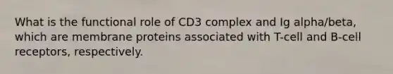 What is the functional role of CD3 complex and Ig alpha/beta, which are membrane proteins associated with T-cell and B-cell receptors, respectively.