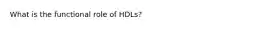 What is the functional role of HDLs?