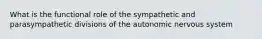 What is the functional role of the sympathetic and parasympathetic divisions of the autonomic nervous system