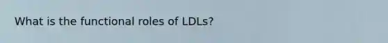 What is the functional roles of LDLs?