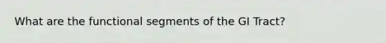 What are the functional segments of the GI Tract?