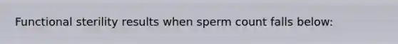 Functional sterility results when sperm count falls below: