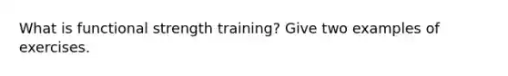 What is functional strength training? Give two examples of exercises.