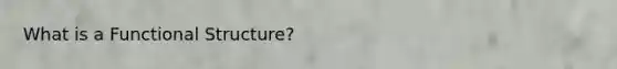 What is a Functional Structure?