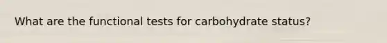 What are the functional tests for carbohydrate status?