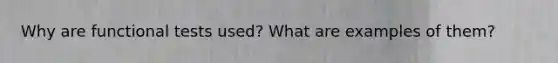 Why are functional tests used? What are examples of them?