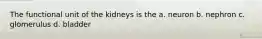 The functional unit of the kidneys is the a. neuron b. nephron c. glomerulus d. bladder