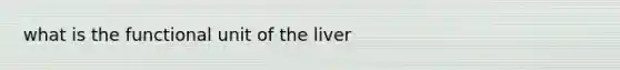 what is the functional unit of the liver