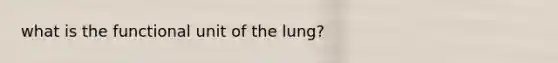 what is the functional unit of the lung?