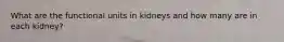 What are the functional units in kidneys and how many are in each kidney?