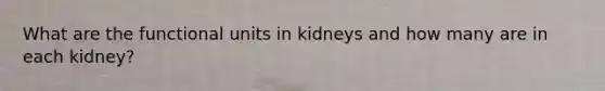 What are the functional units in kidneys and how many are in each kidney?