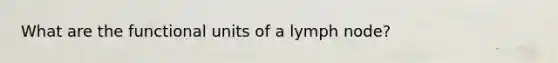 What are the functional units of a lymph node?