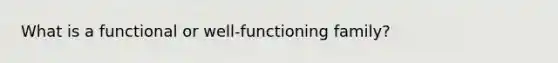 What is a functional or well-functioning family?