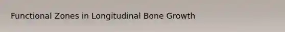 Functional Zones in Longitudinal Bone Growth