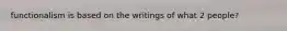 functionalism is based on the writings of what 2 people?