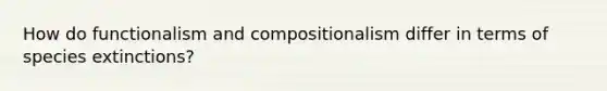 How do functionalism and compositionalism differ in terms of species extinctions?