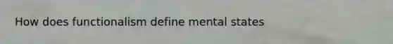 How does functionalism define mental states