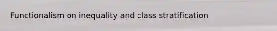 Functionalism on inequality and class stratification