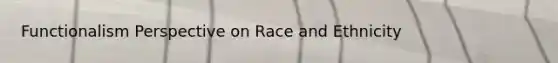 Functionalism Perspective on Race and Ethnicity