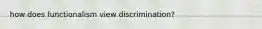 how does functionalism view discrimination?