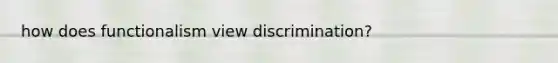 how does functionalism view discrimination?