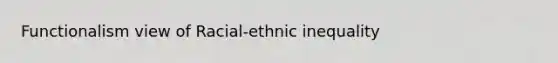 Functionalism view of Racial-ethnic inequality