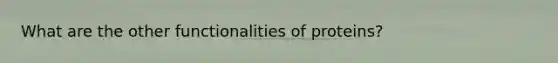 What are the other functionalities of proteins?