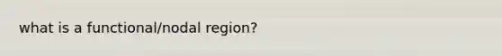 what is a functional/nodal region?