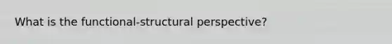 What is the functional-structural perspective?