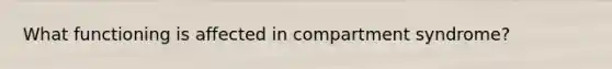 What functioning is affected in compartment syndrome?