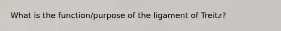 What is the function/purpose of the ligament of Treitz?