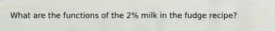 What are the functions of the 2% milk in the fudge recipe?