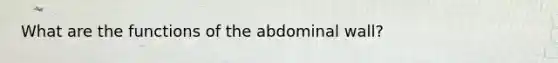 What are the functions of the abdominal wall?