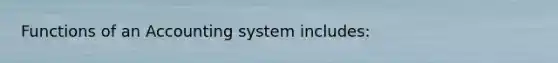 Functions of an Accounting system includes: