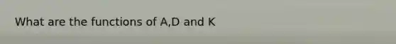 What are the functions of A,D and K